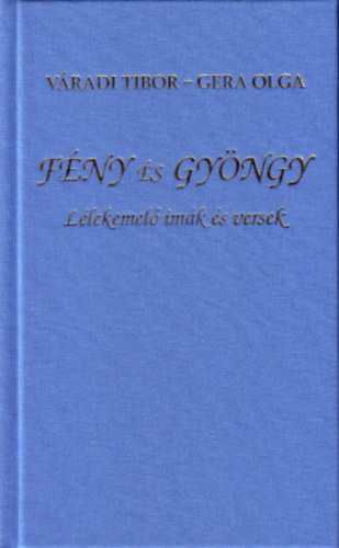 Gera Olga V�radi Tibor - F�ny �s gy�ngy - L�lekemel� im�k �s versek