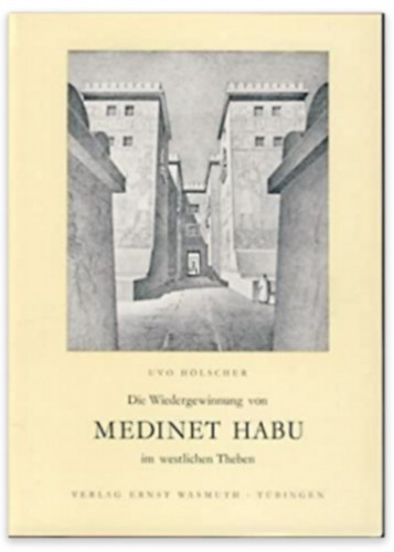 Uvo Hölscher - Die Wiedergewinnung von Medinet Habu im westlichen Theben