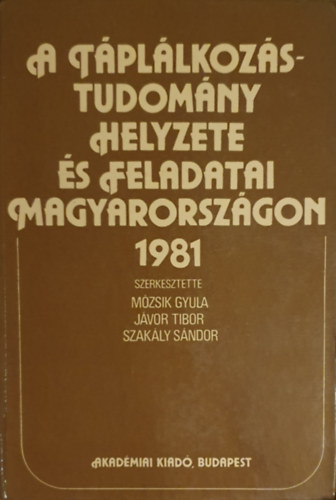 Dr. Dr. Jvor Tibor, Dr. Szakly Sndor Mzsik Gyula  (szerk.) - A tpllkozstudomny helyzete s feladatai Magyarorszgon 1981