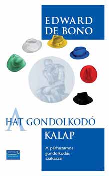 Edward De Bono - A hat gondolkodó kalap - A párhuzamos gondolkodás szakaszai