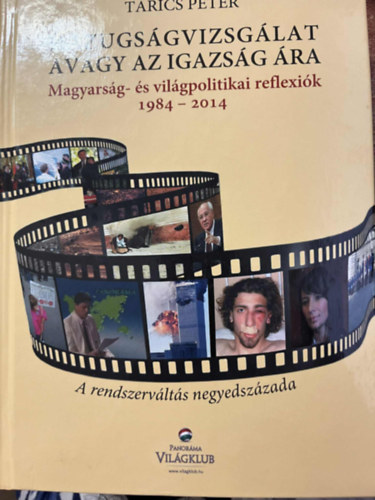 Tarics Pter - Hazugsgvizsglat avagy az igazsg ra - Magyarsg- s vilgpolitikai reflexik 1984-2014