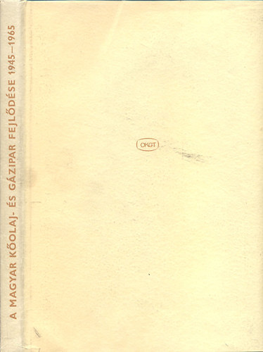 Bese Vilmos  (szerk.) - A magyar k�olaj �s g�zipar fejl�d�se felszabadul�sunk �ta