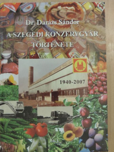 Dar�zs S�ndor Dr. - A Szegedi Konzervgy�r t�rt�nete 1940-2007