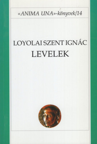 Koronkai Zoltn SJ Loyolai Szent Ignc - Loyolai Szent Ignc: Levelek (Anima una knyvek 14.)