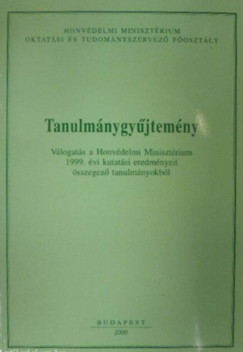 Tanulmánygyűjtemény - Válogatás a Honvédelmi Minisztérium 1999. évi kutatási eredményeit összegező tanulmányokból