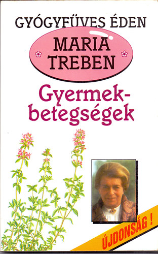 Maria Treben - Gyermekbetegsgek - Megelzs, felismers, gygyts (Gygyfves den)