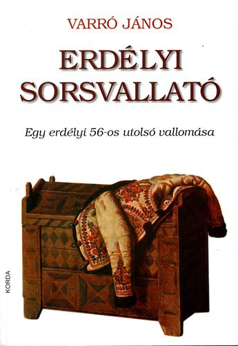 Varró János - Erdélyi sorsvallató - Egy erdélyi 56-os utolsó vallomása