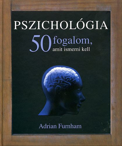 Adrian Furnham - Pszicholgia - 50 fogalom, amit ismerni kell