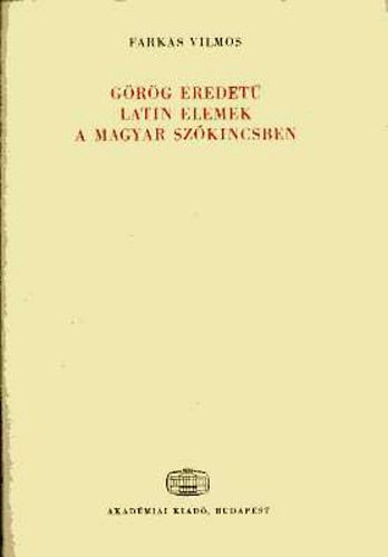 FArkas Vilmos - Görög eredetű latin elemek a magyar szókincsben