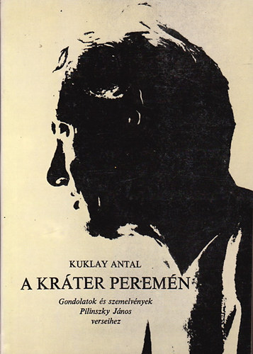 Kuklay Antal - A krter peremn  Gondolatok s szemelvnyek Pilinszky Jnos verseihez