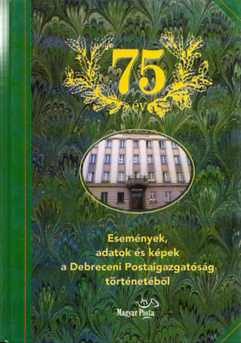 Esemnyek, adatok s kpek a Debreceni Postaigazgatsg trtnetbl (75 v)