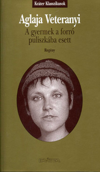 Aglaja Veteranyi - A gyermek a forr� puliszk�ba esett