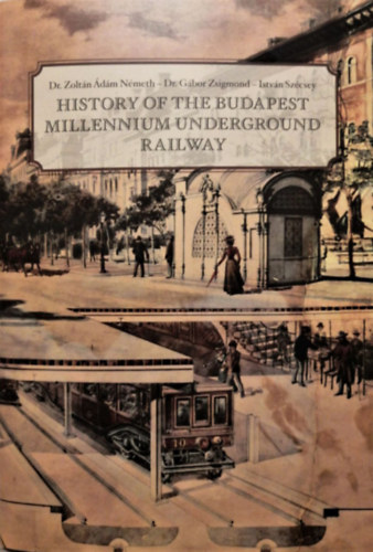 Dr. Dr. Zsigmond G�bor, Sz�csey Istv�n N�meth Zolt�n �d�m - K�zleked�si f�zetek - History of the Budapest Millenium Underground Railway