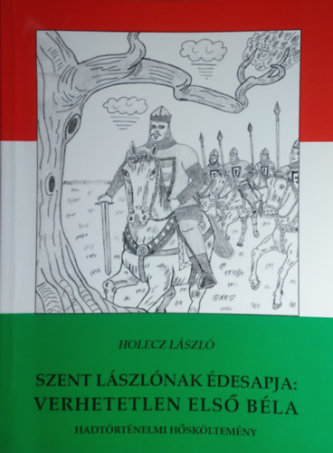 HOLECZ lSZL - Szent Lszlnak desapja: verhetetlen els Bla