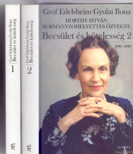 Gr�f Edelsheim Gyulai Ilona Horthy Istv�n korm�nyz�helyettes �zvegye - Becs�let �s k�teless�g 1-2. (1918-1944 / 1945-1998)