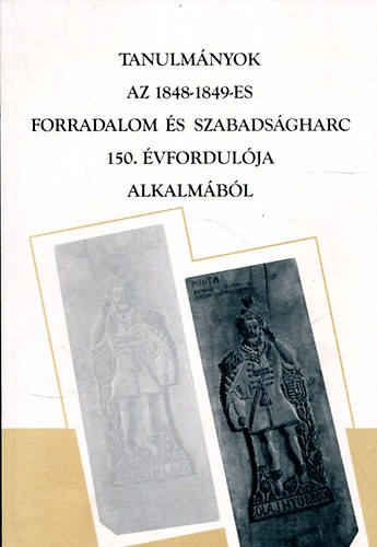 M�rkusn� V�r�s Hajnalka  (szerk.) - Tanulm�nyok az 1848-1849-es forradalom �s szabads�gharc 150. �vfordul�ja alkalm�b�l