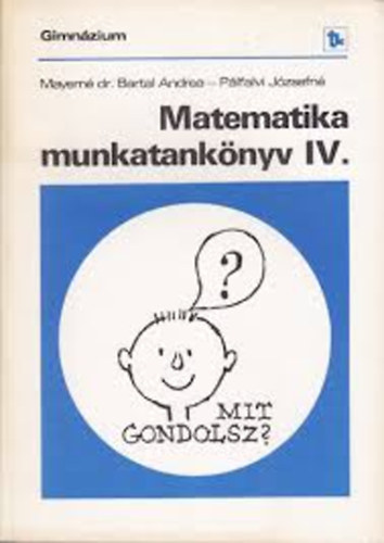 Mayerné Dr. Bartal Andrea Pálfalvi Józsefné - Matematika munkatankönyv IV. (Gimnázium)