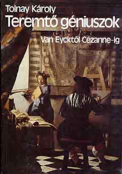 Tolnay Kroly - Teremt gniuszok (Van Eycktl Czanne-ig)
