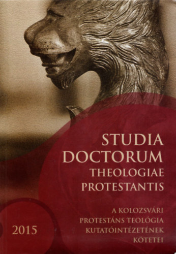 Adorjni Zoltn dr.  (szerk.) - Studia doctorum theologiae protestantis - A kolozsvri protestns teolgia kutatintzetnek ktetei VI. vfolyam I. - 2015