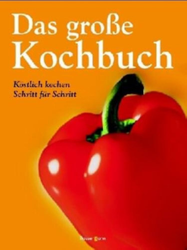 Das groe Kochbuch: Kstlich kochen Schritt fr Schritt