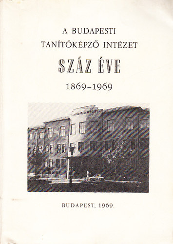 A Budapesti Tantkpz Intzet szz ve (1869-1969)