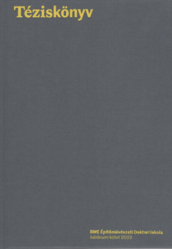 Téziskönyv (BME Építőművészeti Doktori Iskola) Jubileumi kötet 2023