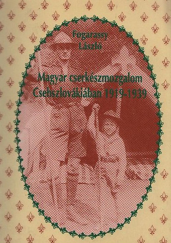 Fogarassy L�szl� - Magyar cserk�szmozgalom Csehszlov�ki�ban 1919-1939