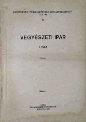 Pacs�ri Imre  (fel. szerk.) - Munkak�r�k (foglalkoz�sok) munkaeg�szs�g�gyi adatai 11. - Vegy�szeti ipar, I. r�sz