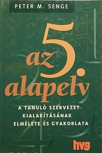 Peter M. Senge - Az 5. alapelv - A tanuló szervezet kialakításának elmélete és gyakorlata