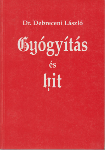 Debreceni L�szl� Dr. - Gy�gy�t�s �s hit