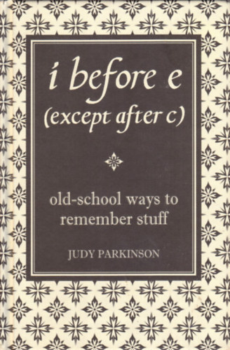 Judy Parkinson - i before e (except after c): old-school ways to remember stuff