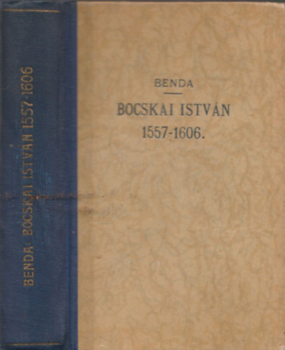 Benda Klmn; Szekf Gyula szerk. - Bocskai Istvn 1557-1606 (Magyar letrajzok)