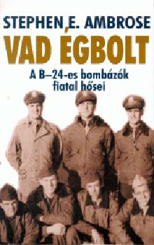 Stephen E. Ambrose - Vad gbolt - A B-24-es bombzk fiatal hsei