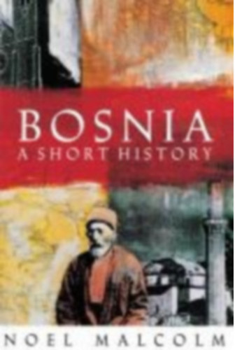 Noel Malcolm - Bosnia: A Short History