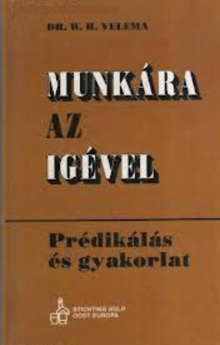 Dr. W.H. Velema - Munkra az igvel ( Prdikls s gyakorlat)