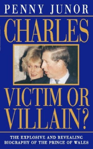 Penny Junor - Charles: Victim or Villain