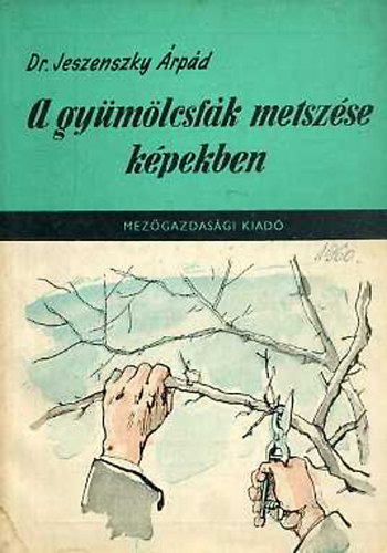 Dr. Jeszenszky Árpád - A gyümölcsfák metszése képekben