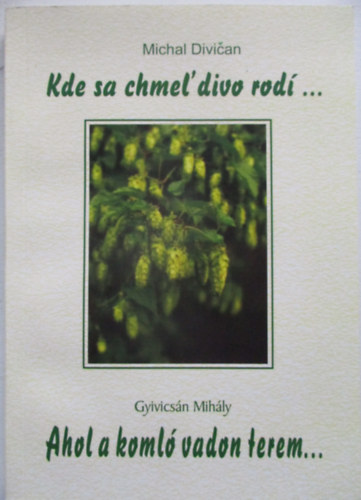 Gyivicsn Mihly/Michal Divian - Kde sa chmel' divo rod... - Ahol a koml vadon terem (szlovk-magyar)