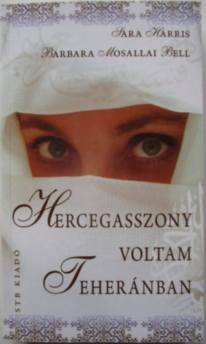 Sarah, Bell, Barbaramosallai Harris - Hercegasszony voltam Teher�nban