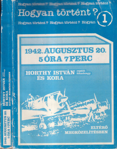 Dr Bujtás László - 1942. augusztus 20. 5 óra 7 perc - Horthy István repűlőfőhadnagy és kora eltérő megközelítésben (Hogyan történt?)