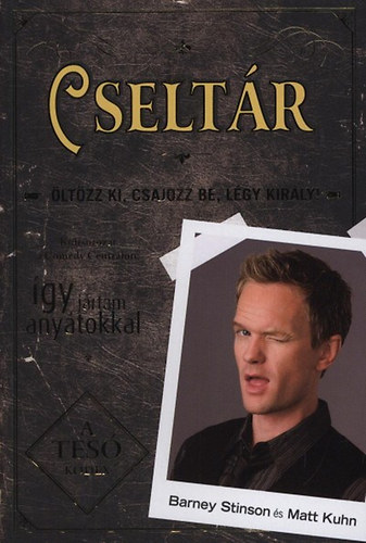 Barney Stinson; Matt Kuhn - Cseltr - ltzz ki, csajozz be, lgy kirly!