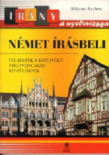 S�lyom Andrea - Ir�ny a nyelvvizsga - N�met �r�sbeli (Feladatok a k�z�pfok� nyelvvizsg�ra k�sz�l�knek)