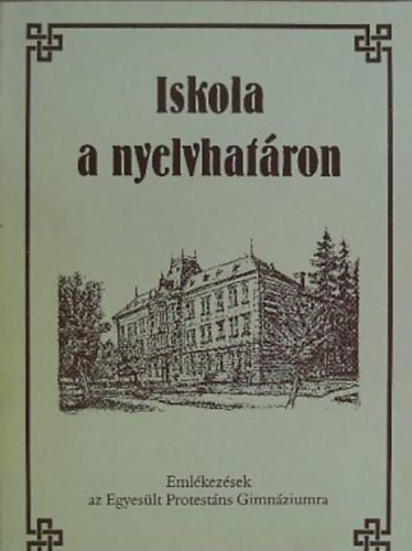 B. Kovcs Istvn  (sszell.) - Iskola a nyelvhatron - Emlkezsek az Egyeslt Protestns Gimnziumra