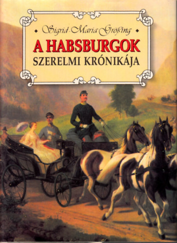 Sigrid-Maria Grssing - A Habsburgok szerelmi krnikja