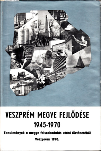Dr. Beszteri B�la  (szerk.) - Veszpr�m megye fejl�d�se 1945-1970