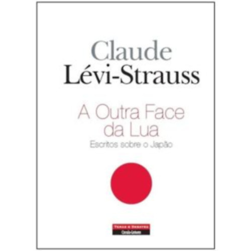 Claude Lvi-Strauss - A outra face da lua: Escritos sobre o Japao
