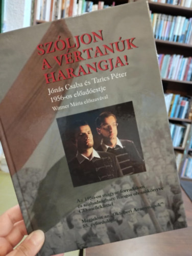 Tarics Péter Jónás Csaba - Szóljon a vértanúk harangja! Jónás Csaba és Tarics Péter 1956-os előadóestje Wittner Mária előszavával , CD- vel