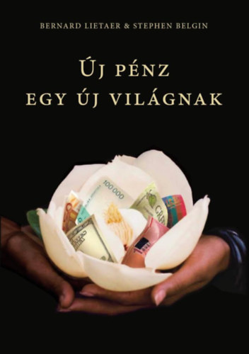 Bernard, Belgin, Stephen Lietaer - Új pénz egy új világnak