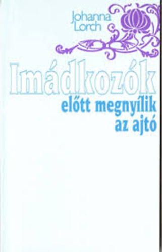 Johanna Lorch - Im�dkoz�k el�tt megny�lik az ajt�