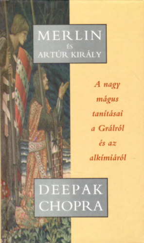 Deepak Chopra - Merlin s Artr kirly - A nagy mgus tantsai a Grlrl s az alkmirl